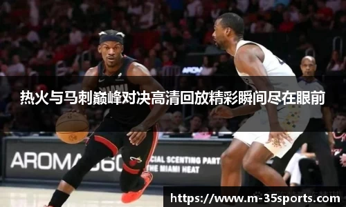 热火与马刺巅峰对决高清回放精彩瞬间尽在眼前